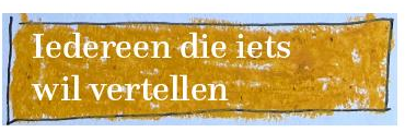 Iedereen die iets wil vertellen